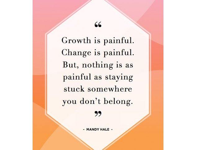 text reads: growth is painful. change is painful. but nothing as painful as staying stuck somewhere you don't belong